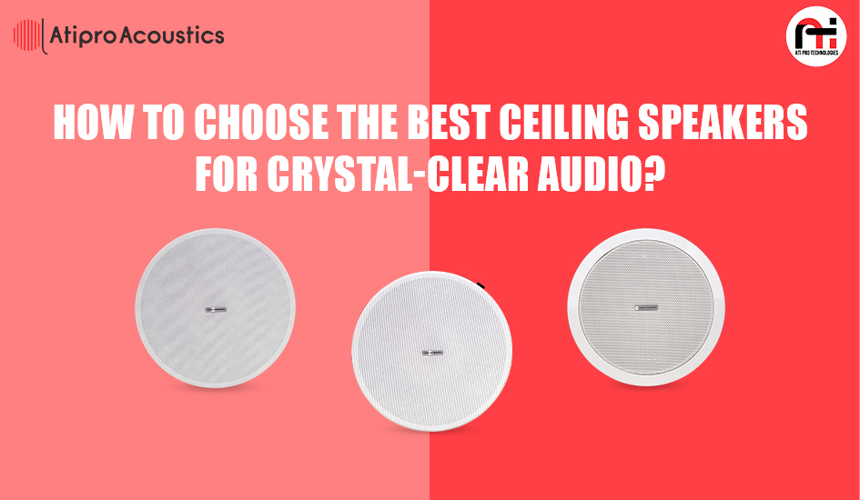 How to Choose the Best Ceiling Speakers for Crystal-Clear Audio?