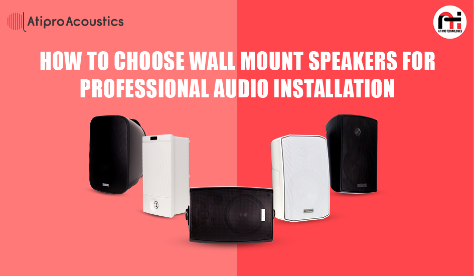 How to Choose Wall Mount Speakers for Professional Audio Installation